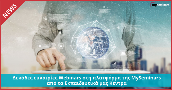 Δεκάδες ευκαιρίες Webinars στη πλατφόρμα της MySeminars από τα Εκπαιδευτικά μας Κέντρα