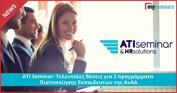 ATI Seminar: Τελευταίες θέσεις για 2 προγράμματα Πιστοποίησης Εκπαιδευτών της ΑνΑΔ