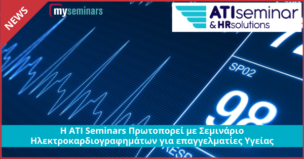 Η ATI Seminars Πρωτοπορεί με Σεμινάριο Ηλεκτροκαρδιογραφημάτων για επαγγελματίες Υγείας